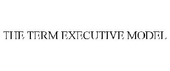 THE TERM EXECUTIVE MODEL