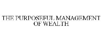 THE PURPOSEFUL MANAGEMENT OF WEALTH