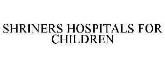 SHRINERS HOSPITALS FOR CHILDREN