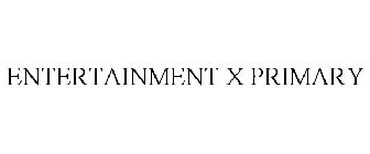 ENTERTAINMENT X PRIMARY