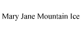 MARY JANE MOUNTAIN ICE