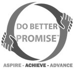 DO BETTER PROMISE ASPIRE - ACHIEVE - ADVANCE
