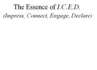 THE ESSENCE OF I.C.E.D. (IMPRESS, CONNECT, ENGAGE, DECLARE)
