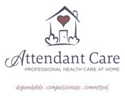 ATTENDANT CARE PROFESSIONAL HEALTH CARE AT HOME DEPENDABLE. COMPASSIONATE. COMMITTED.
