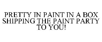 PRETTY IN PAINT IN A BOX SHIPPING THE PAINT PARTY TO YOU!