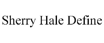 SHERRY HALE DEFINE