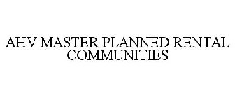 AHV MASTER PLANNED RENTAL COMMUNITIES