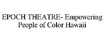 EPOCH THEATRE- EMPOWERING PEOPLE OF COLOR HAWAII