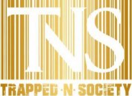 TNS TRAPPED-N-SOCIETY