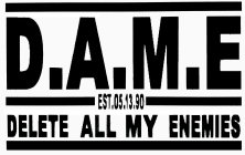 D.A.M.E EST. 05.13.90 DELETE ALL MY ENEMIES