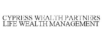 CYPRESS WEALTH PARTNERS LIFE WEALTH MANAGEMENT