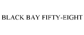 BLACK BAY FIFTY-EIGHT