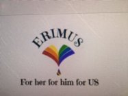 ERIMUS FOR HER FOR HIM FOR US