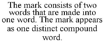 THE MARK CONSISTS OF TWO WORDS THAT ARE MADE INTO ONE WORD. THE MARK APPEARS AS ONE DISTINCT COMPOUND WORD.