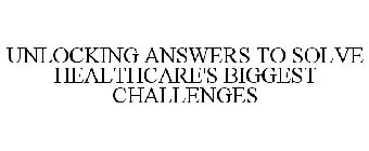 UNLOCKING ANSWERS TO HEALTHCARE'S BIGGEST CHALLENGES