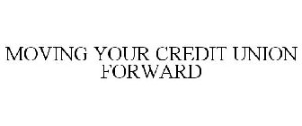 MOVING YOUR CREDIT UNION FORWARD