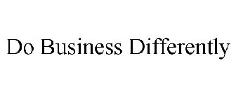 DO BUSINESS DIFFERENTLY