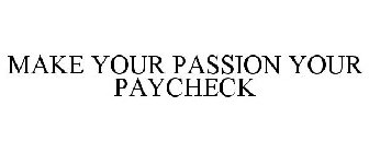 MAKE YOUR PASSION YOUR PAYCHECK