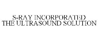 S-RAY INCORPORATED THE ULTRASOUND SOLUTION