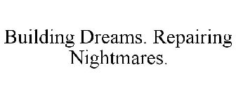 BUILDING DREAMS. REPAIRING NIGHTMARES.