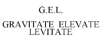G.E.L. GRAVITATE ELEVATE LEVITATE