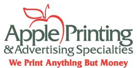 APPLE PRINTING & ADVERTISING SPECIALITIES WE PRINT ANYTHING BUT MONEY