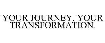 YOUR JOURNEY. YOUR TRANSFORMATION.