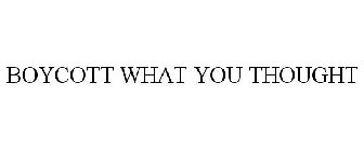 BOYCOTT WHAT YOU THOUGHT