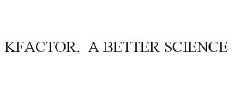 KFACTOR, A BETTER SCIENCE