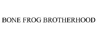 BONE FROG BROTHERHOOD