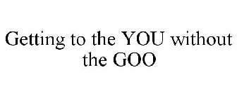 GETTING TO THE YOU WITHOUT THE GOO
