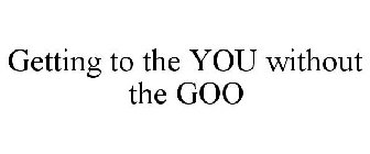 GETTING TO THE YOU WITHOUT THE GOO