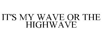 IT'S MY WAVE OR THE HIGHWAVE