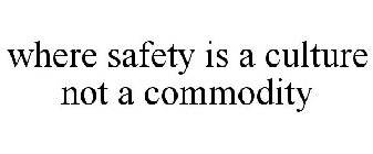 WHERE SAFETY IS A CULTURE NOT A COMMODITY