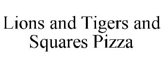 LIONS AND TIGERS AND SQUARES PIZZA