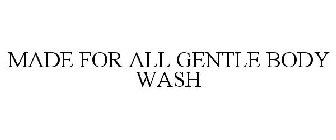 MADE FOR ALL GENTLE BODY WASH