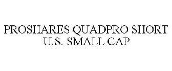 PROSHARES QUADPRO SHORT U.S. SMALL CAP