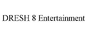 DRESH 8 ENTERTAINMENT