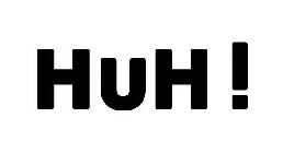 HUH !