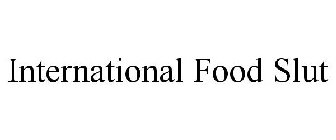 INTERNATIONAL FOOD SLUT