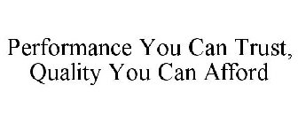 PERFORMANCE YOU CAN TRUST, QUALITY YOU CAN AFFORD