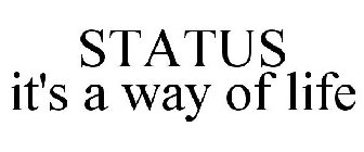 STATUS IT'S A WAY OF LIFE