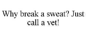 WHY BREAK A SWEAT? JUST CALL A VET!