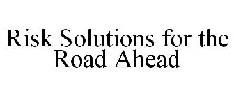 RISK SOLUTIONS FOR THE ROAD AHEAD