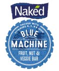 NAKED PACKED WITH VITAMINS A, C, E & IRON BLUE MACHINE, FRUIT, NUT & VEGGIE BAR