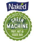 NAKED PACKED WITH VITAMINS A, C, E & IRON GREEN MACHINE, FRUIT, NUT & VEGGIE BAR