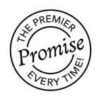 THE PREMIER PROMISE EVERY TIME!
