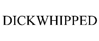 DICKWHIPPED