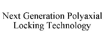 NEXT GENERATION POLYAXIAL LOCKING TECHNOLOGY