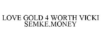 LOVE GOLD 4 WORTH VICKI SEMKE.MONEY